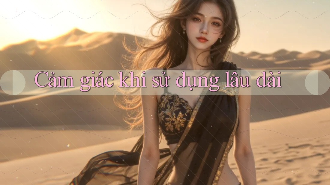 Cảm giác khi sử dụng lâu dài Cảm giác khi sử dụng lâu dài