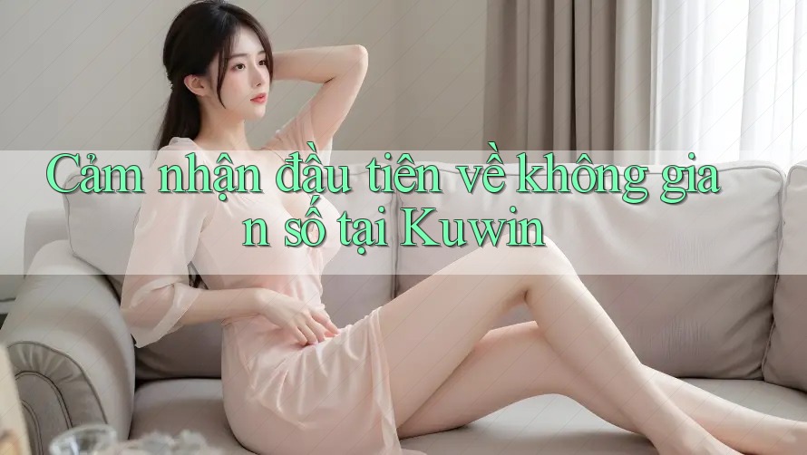 Cảm nhận đầu tiên về không gian số tại Kuwin Cảm nhận đầu tiên về không gian số tại Kuwin