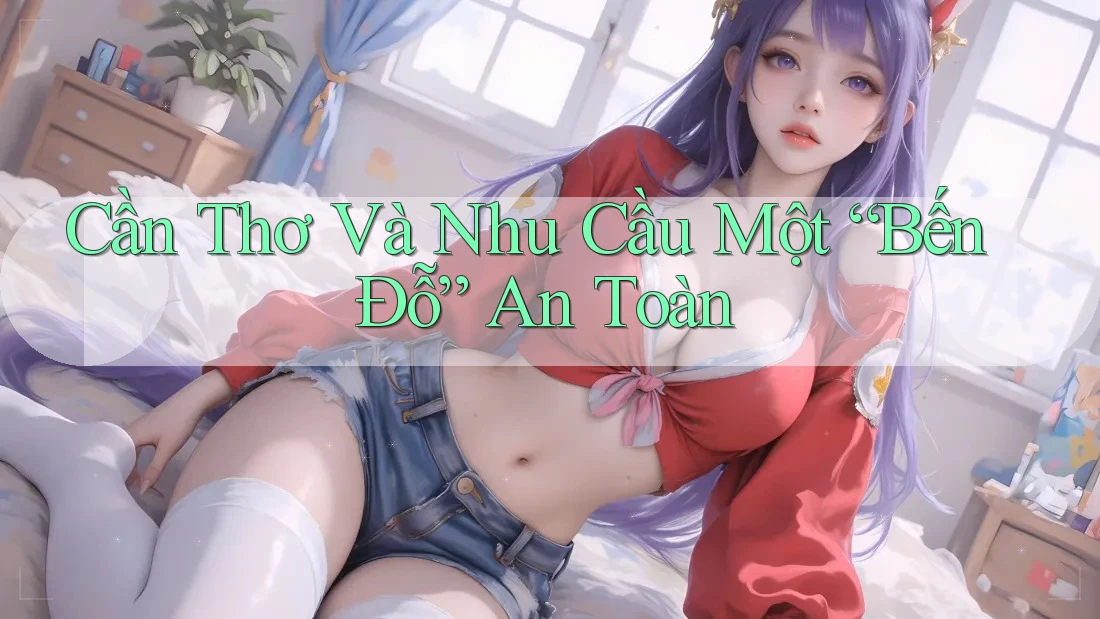 Cần Thơ Và Nhu Cầu Một “Bến Đỗ” An Toàn Cần Thơ Và Nhu Cầu Một “Bến Đỗ” An Toàn