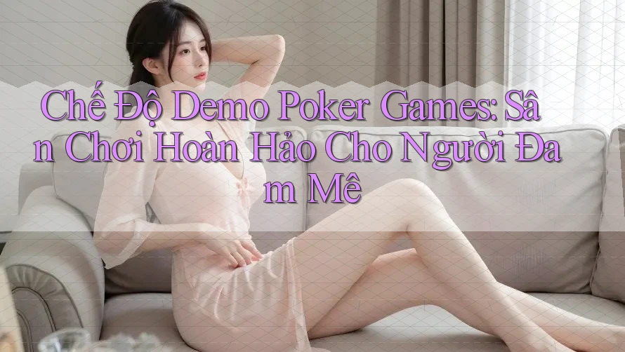 Chế Độ Demo Poker Games: Sân Chơi Hoàn Hảo Cho Người Đam Mê