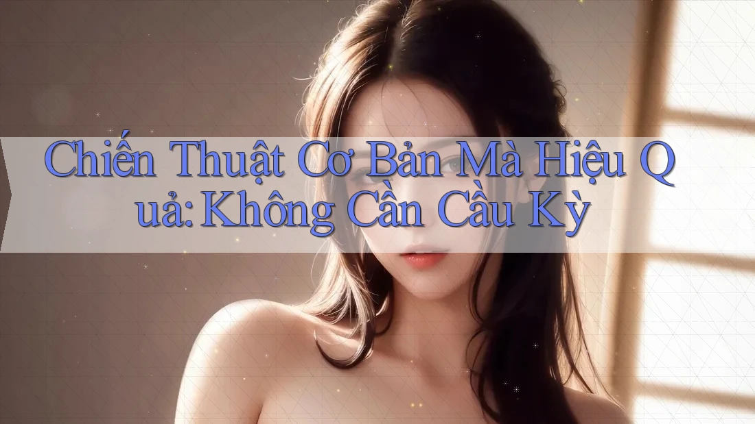 Chiến Thuật Cơ Bản Mà Hiệu Quả: Không Cần Cầu Kỳ