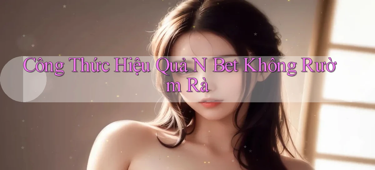 công thức hiệu quả n bet không rườm rà