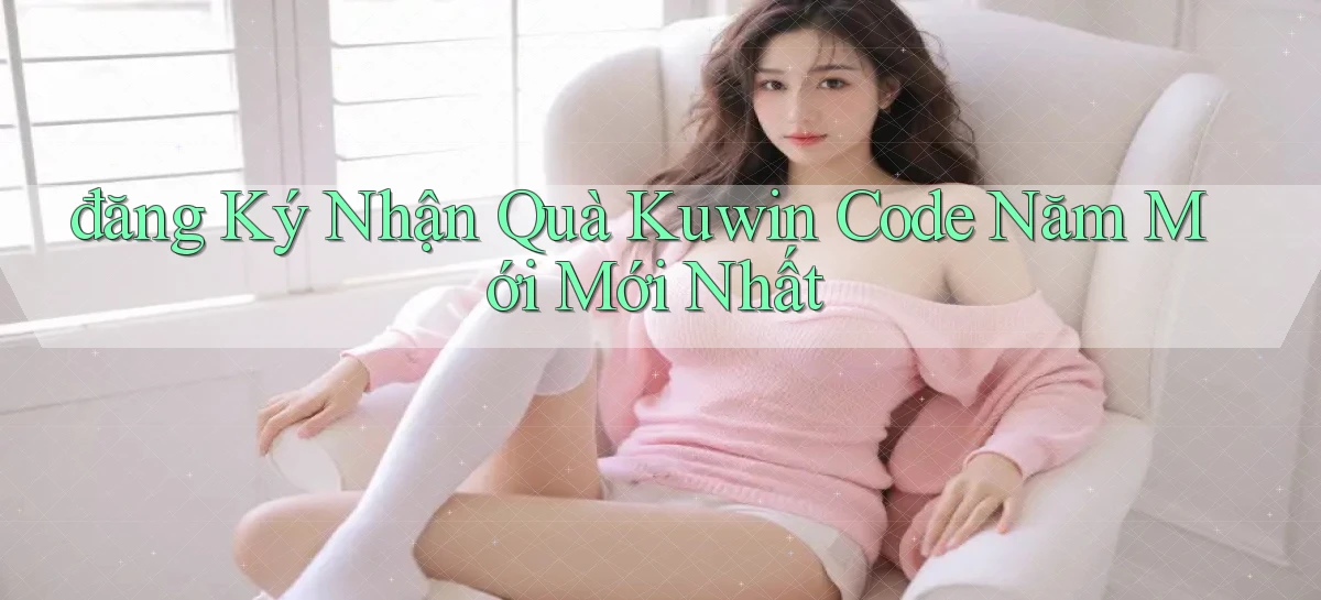 đăng ký nhận quà kuwin code năm mới mới nhất