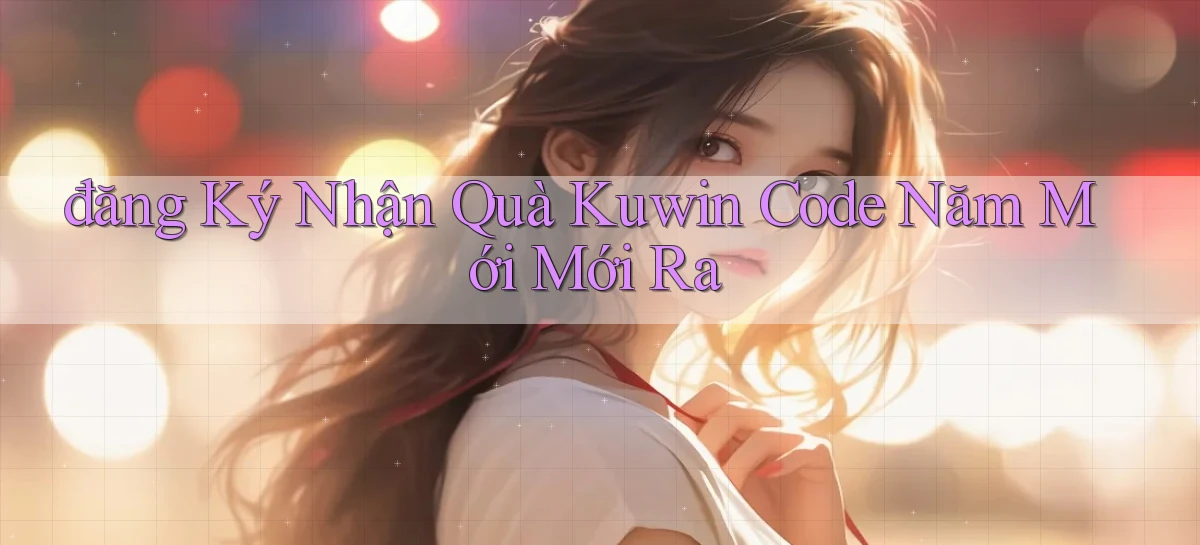 đăng ký nhận quà kuwin code năm mới mới ra
