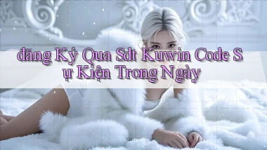 đăng ký qua sdt kuwin code sự kiện trong ngày