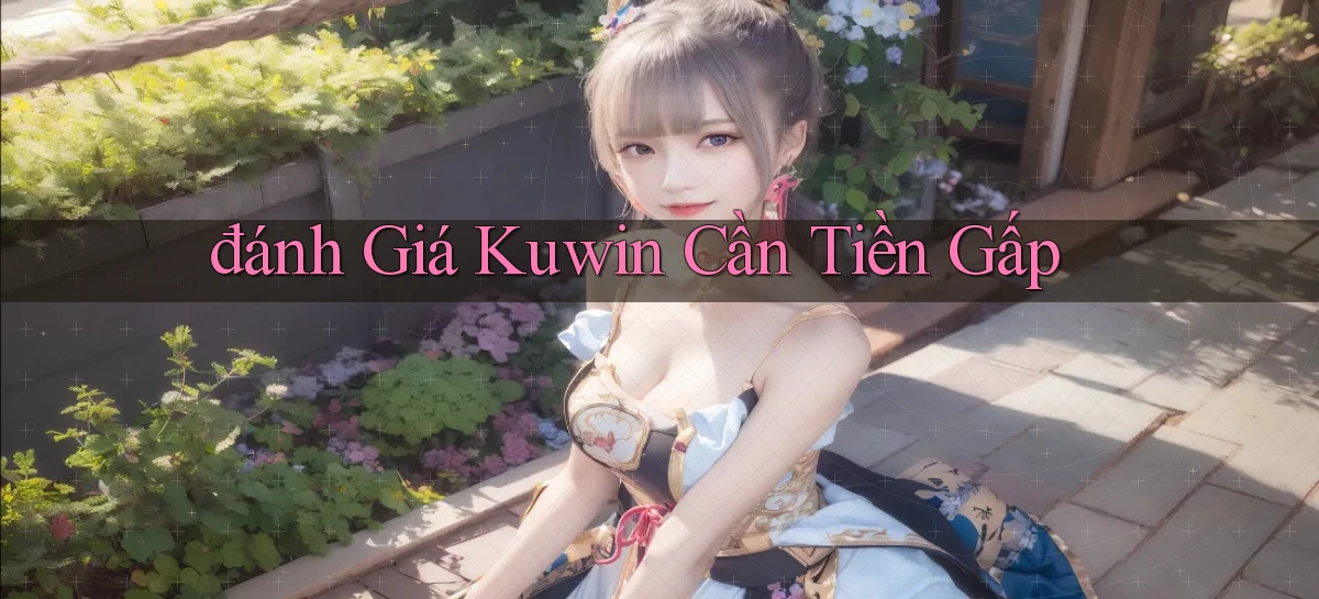 đánh giá kuwin cần tiền gấp