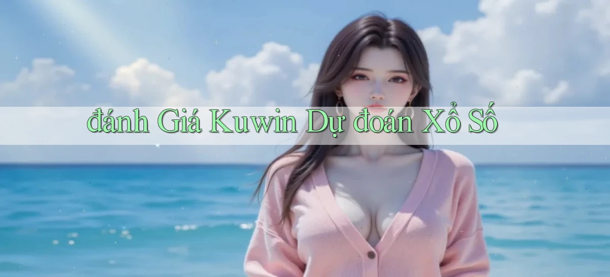 đánh giá kuwin dự đoán xổ số