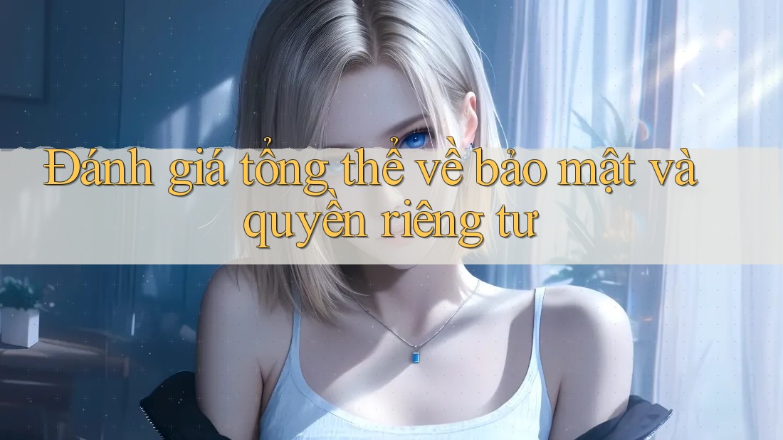 Đánh giá tổng thể về bảo mật và quyền riêng tư