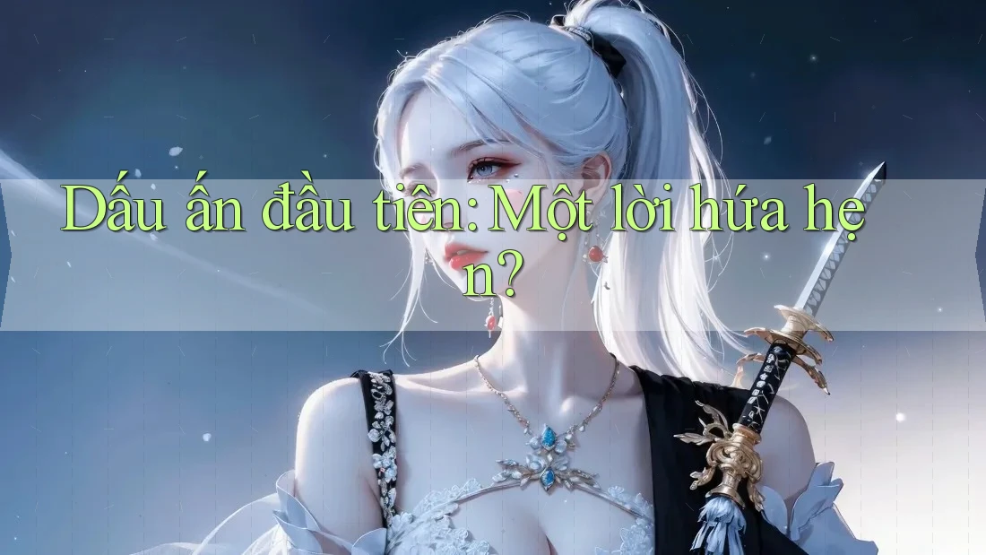 Dấu ấn đầu tiên: Một lời hứa hẹn? Dấu ấn đầu tiên: Một lời hứa hẹn?