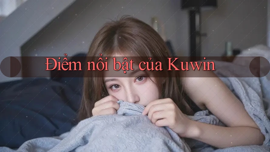 Điểm nổi bật của Kuwin