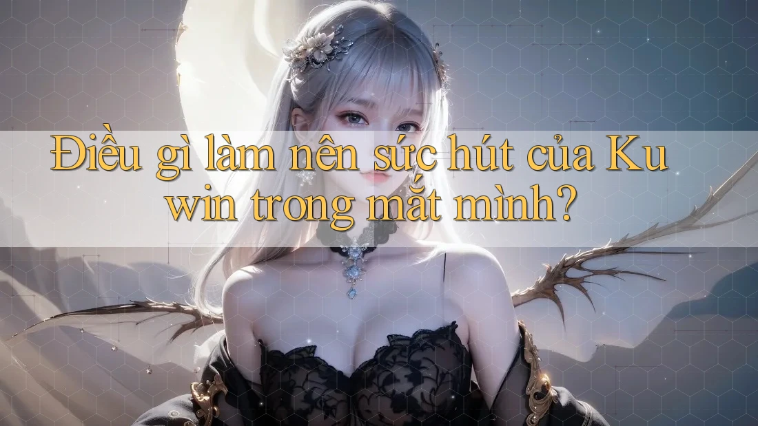 Điều gì làm nên sức hút của Kuwin trong mắt mình?