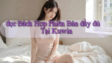 đọc bách hợp phiên bản đầy đủ tại kuwin