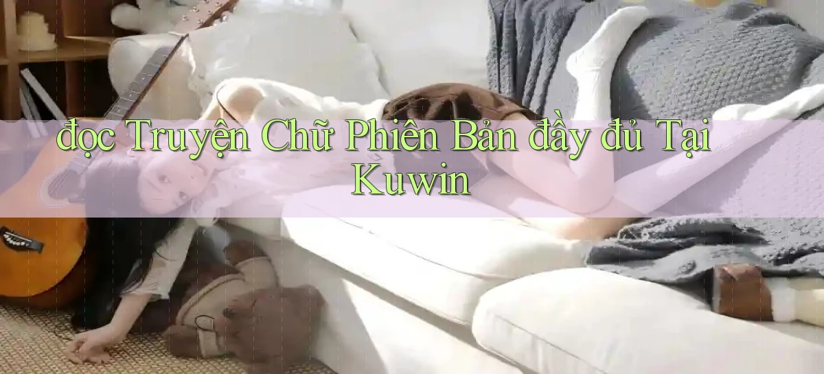 đọc truyện chữ phiên bản đầy đủ tại kuwin