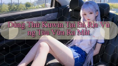 dùng thử kuwin tại Bà Rịa   Vũng Tàu vừa ra mắt