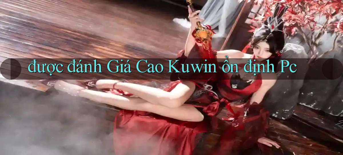 được đánh giá cao kuwin ổn định pc