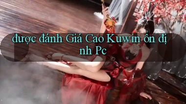 được đánh giá cao kuwin ổn định pc