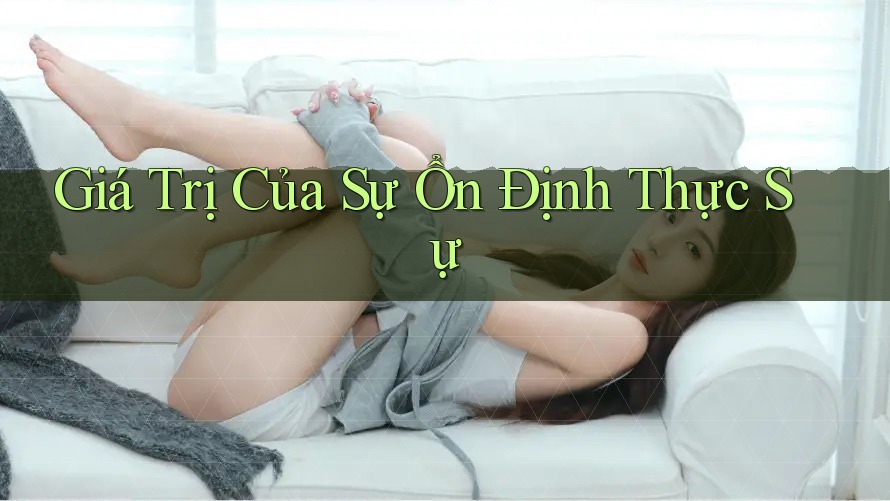 Giá Trị Của Sự Ổn Định Thực Sự Giá Trị Của Sự Ổn Định Thực Sự