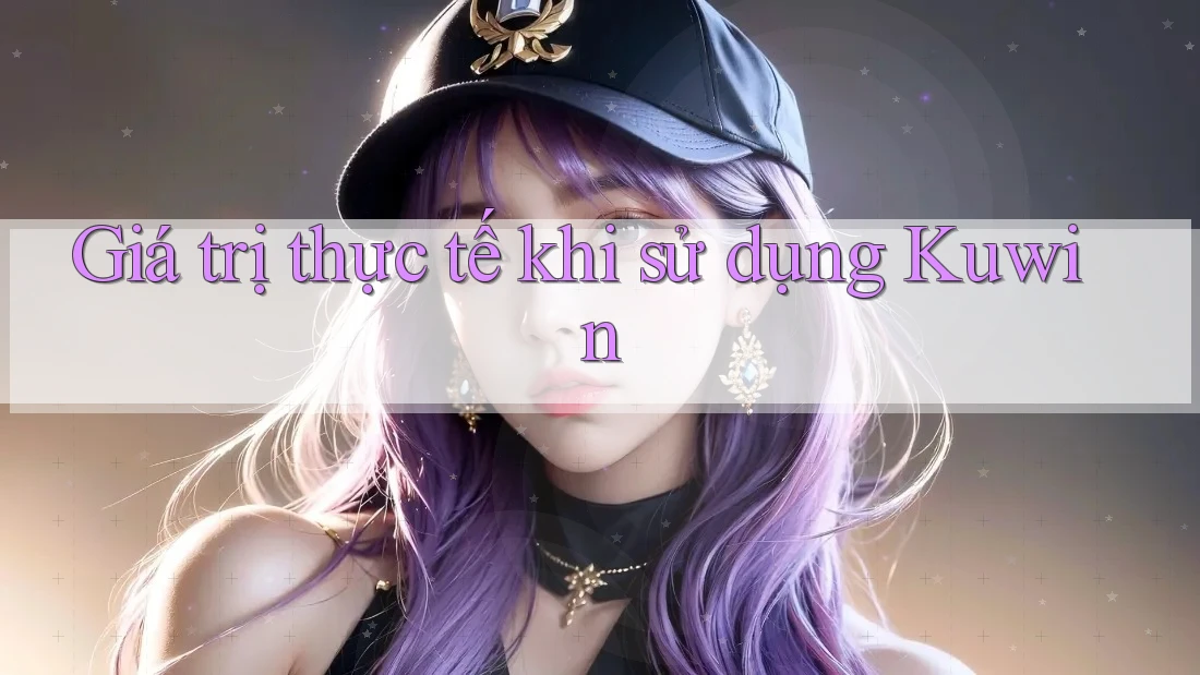 Giá trị thực tế khi sử dụng Kuwin
