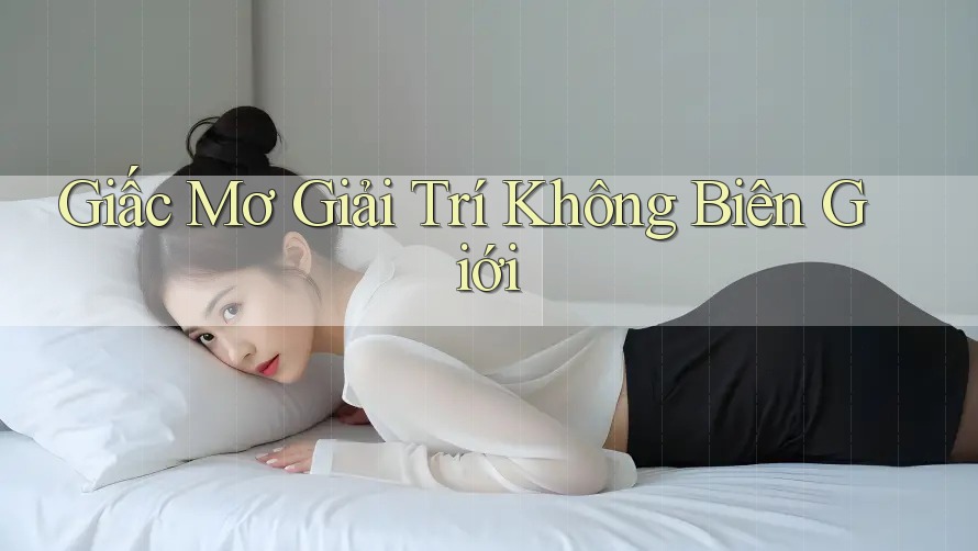 Giấc Mơ Giải Trí Không Biên Giới