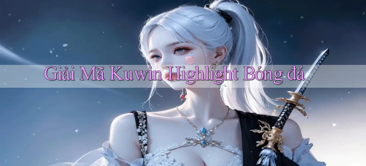 giải mã kuwin highlight bóng đá