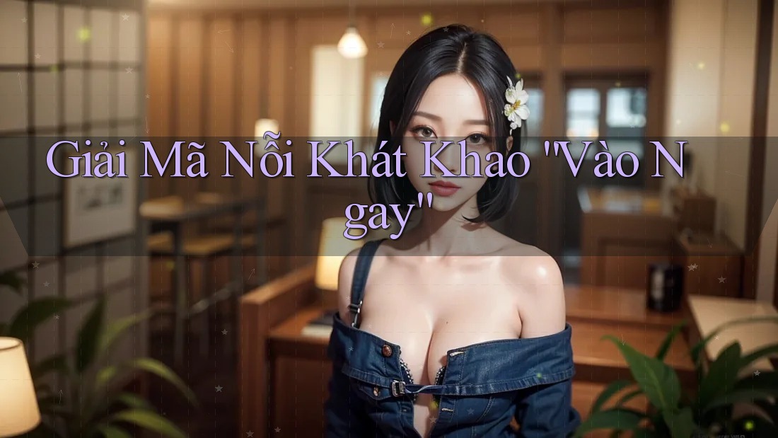 Giải Mã Nỗi Khát Khao “Vào Ngay”