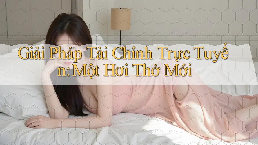 Giải Pháp Tài Chính Trực Tuyến: Một Hơi Thở Mới