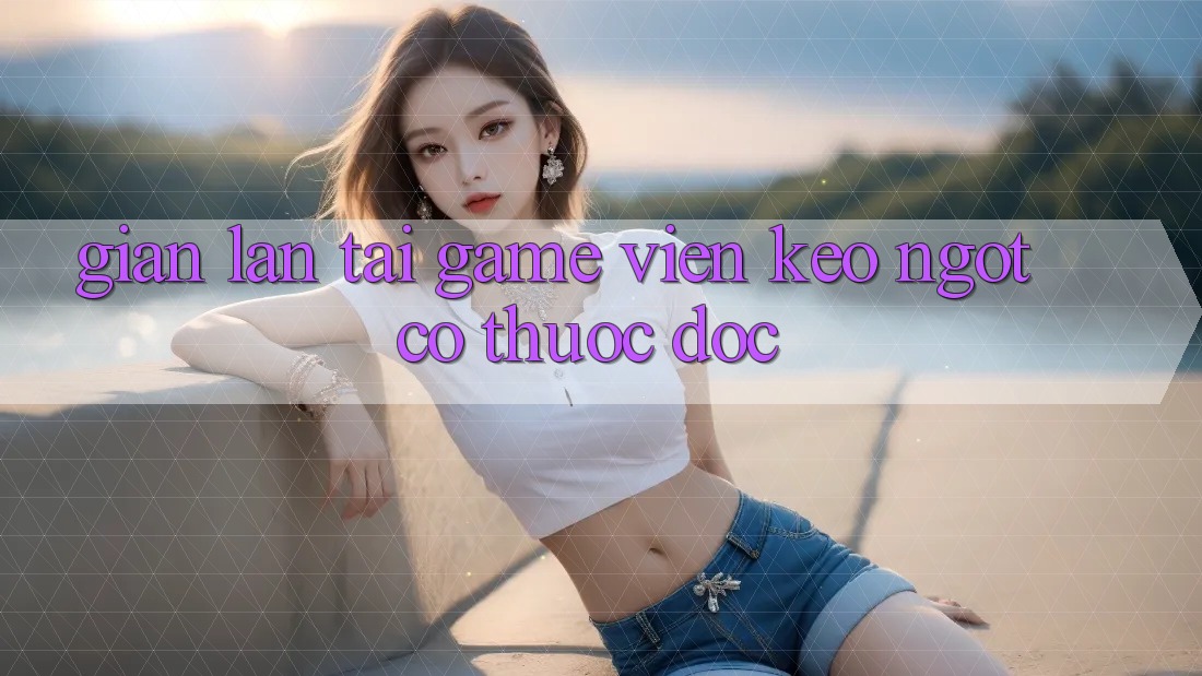 “Gian Lận Tải Game” – Viên Kẹo Ngọt Có Thuốc Độc “Gian Lận Tải Game” – Viên Kẹo Ngọt Có Thuốc Độc