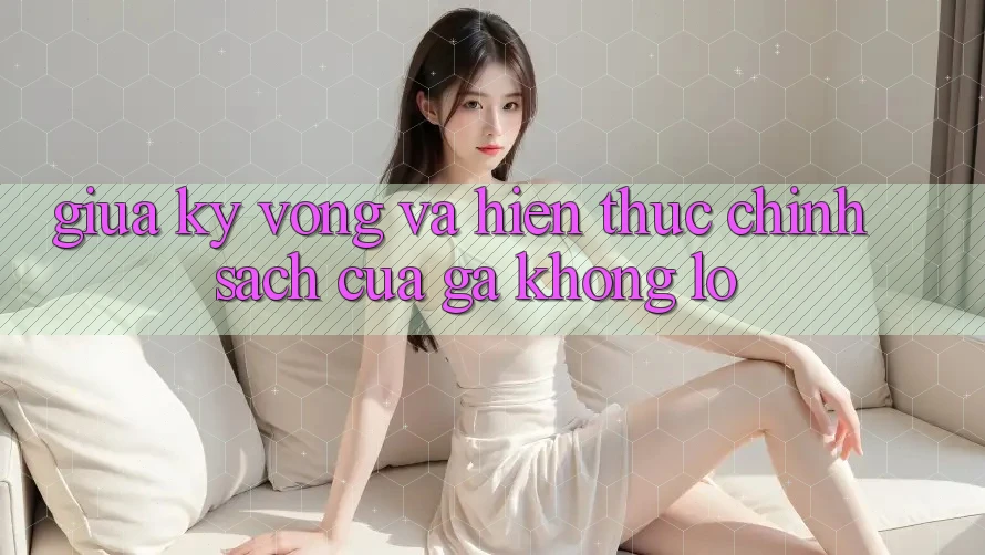 Giữa Kỳ Vọng Và Hiện Thực: Chính Sách Của Gã Khổng Lồ Giữa Kỳ Vọng Và Hiện Thực: Chính Sách Của Gã Khổng Lồ