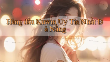 hàng đầu kuwin uy tín nhất Đà Nẵng
