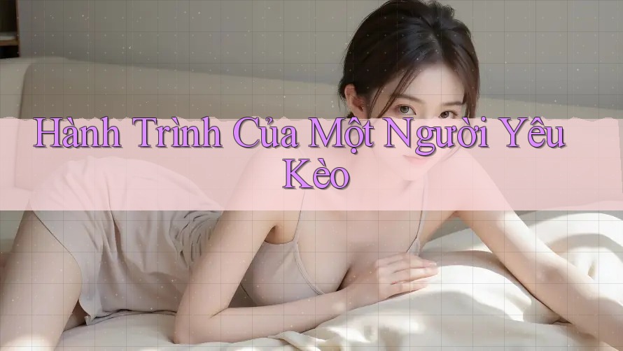 Hành Trình Của Một Người Yêu Kèo