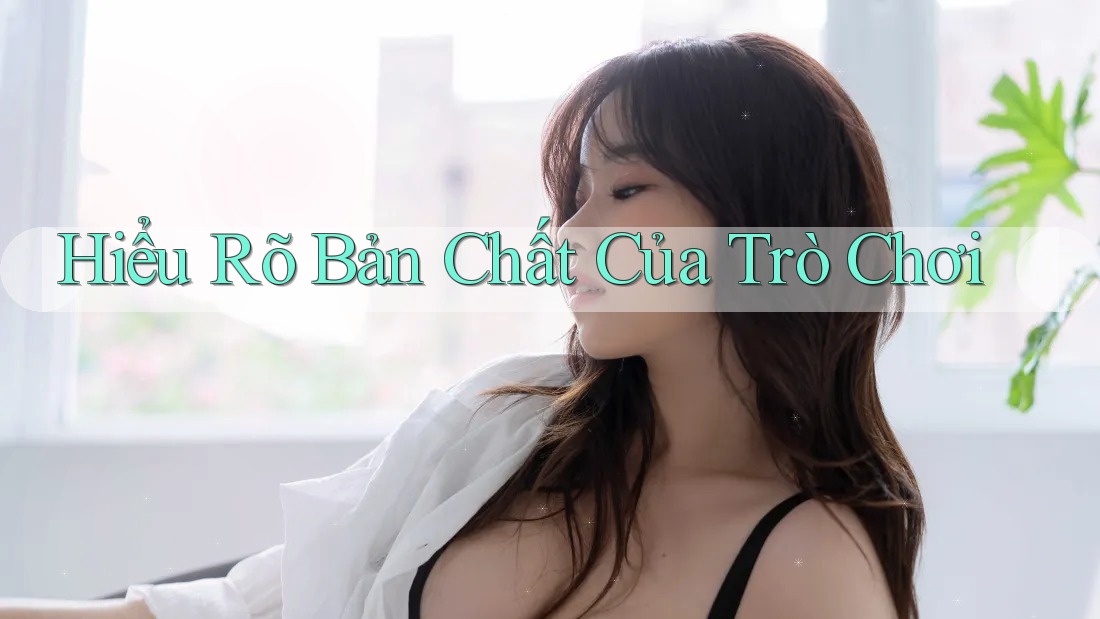 Hiểu Rõ Bản Chất Của Trò Chơi Hiểu Rõ Bản Chất Của Trò Chơi