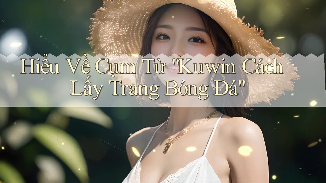 Hiểu Về Cụm Từ “Kuwin Cách Lấy Trang Bóng Đá”