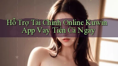 hỗ trợ tài chính online kuwin app vay tiền cả ngày