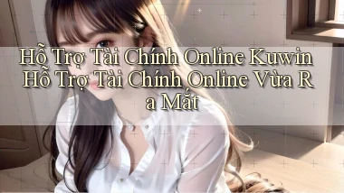hỗ trợ tài chính online kuwin hỗ trợ tài chính online vừa ra mắt