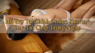 hỗ trợ tài chính online kuwin vay tín chấp trong ngày