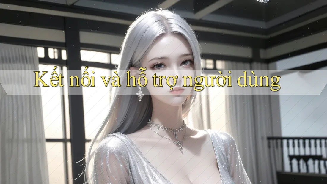 Kết nối và hỗ trợ người dùng Kết nối và hỗ trợ người dùng