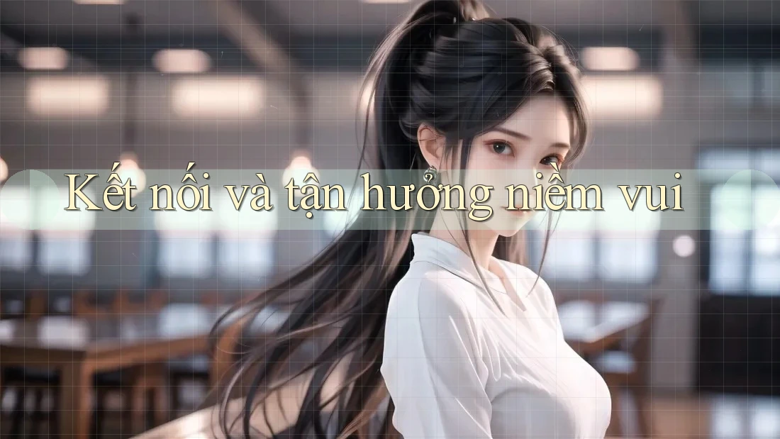 Kết nối và tận hưởng niềm vui