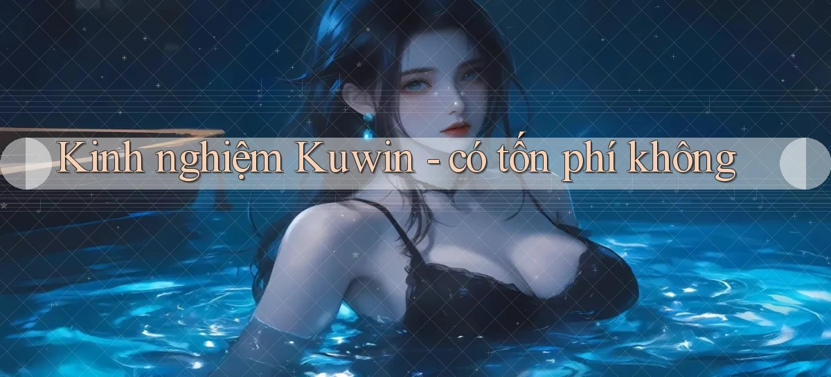 Kinh nghiệm Kuwin   có tốn phí không