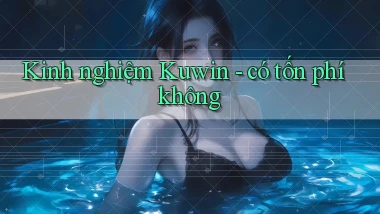 Kinh nghiệm Kuwin   có tốn phí không