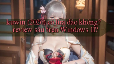 kuwin (2026) có lừa đảo không review sâu trên Windows 11