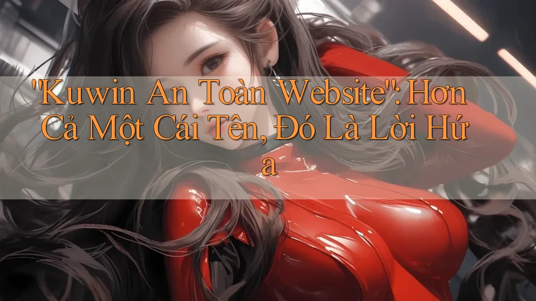 “Kuwin An Toàn Website”: Hơn Cả Một Cái Tên, Đó Là Lời Hứa