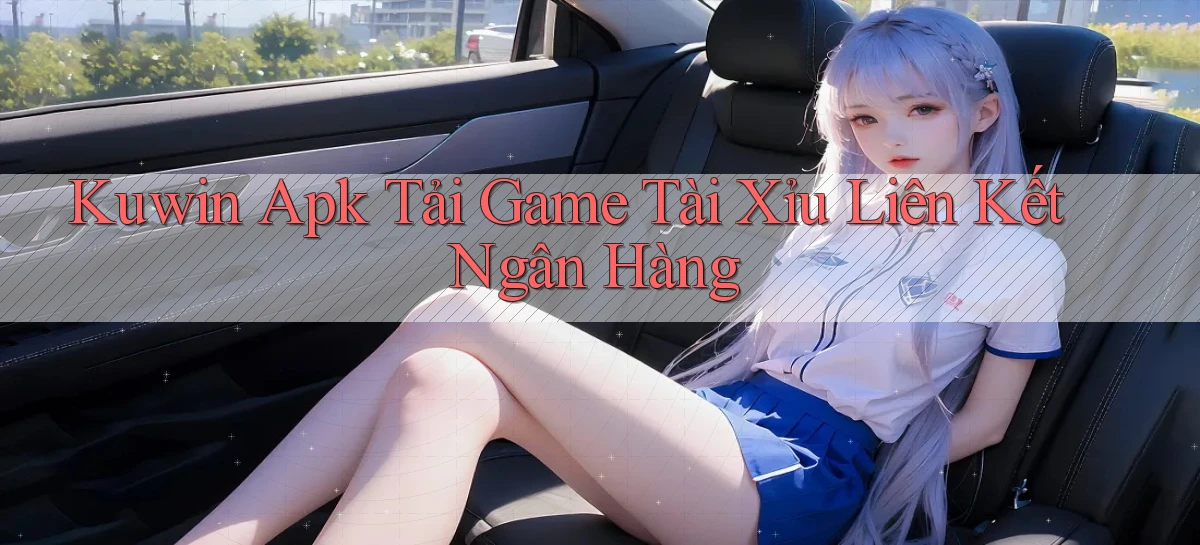 kuwin  apk tải game tài xỉu liên kết ngân hàng