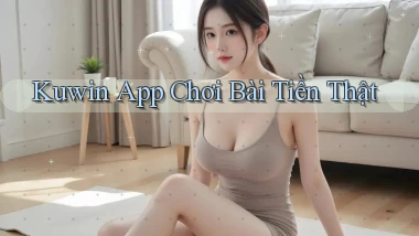 kuwin app chơi bài tiền thật