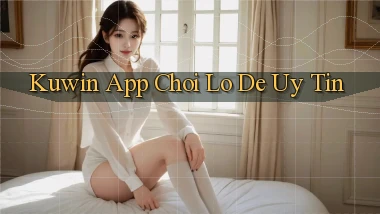 kuwin app chơi lô đề uy tín