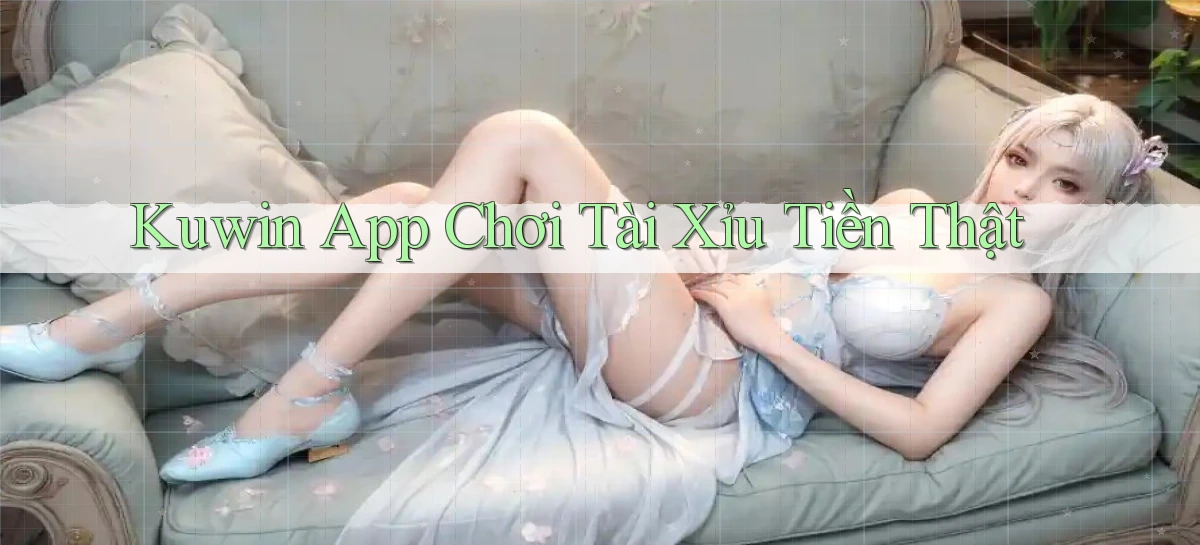 kuwin app chơi tài xỉu tiền thật