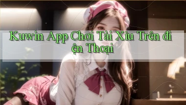 kuwin app chơi tài xỉu trên điện thoại