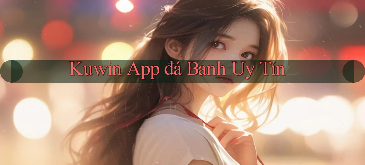 kuwin app đá banh uy tín