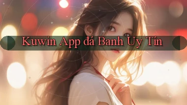 kuwin app đá banh uy tín