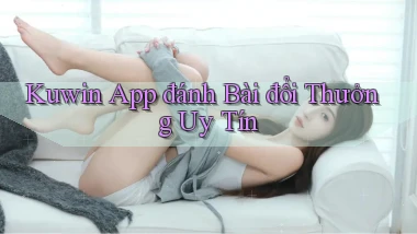 kuwin app đánh bài đổi thưởng uy tín