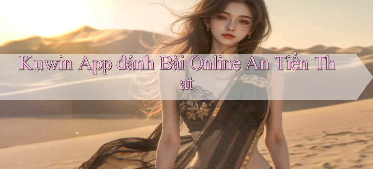kuwin app đánh bài online an tiền that